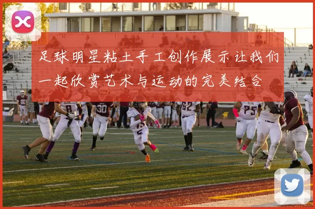 足球明星粘土手工创作展示让我们一起欣赏艺术与运动的完美结合